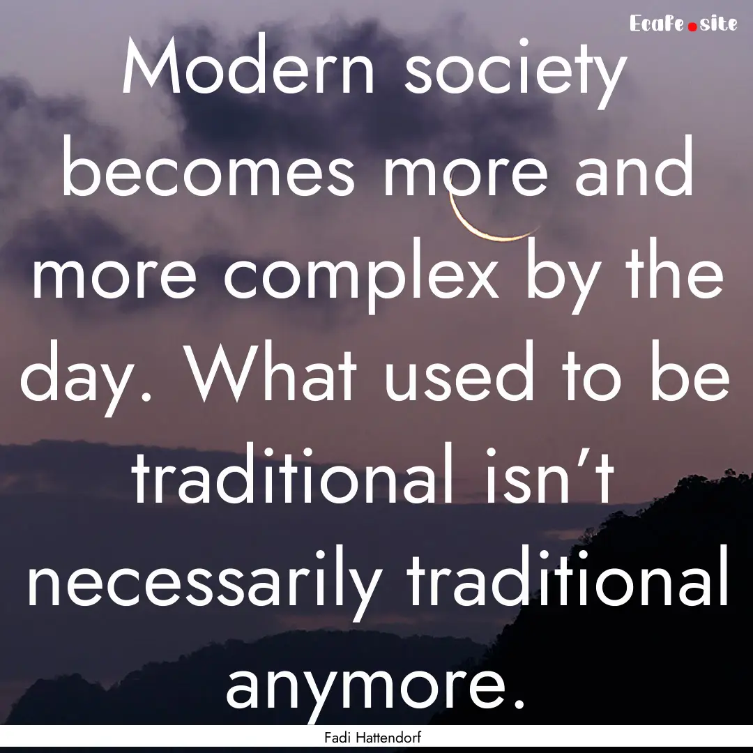 Modern society becomes more and more complex.... : Quote by Fadi Hattendorf