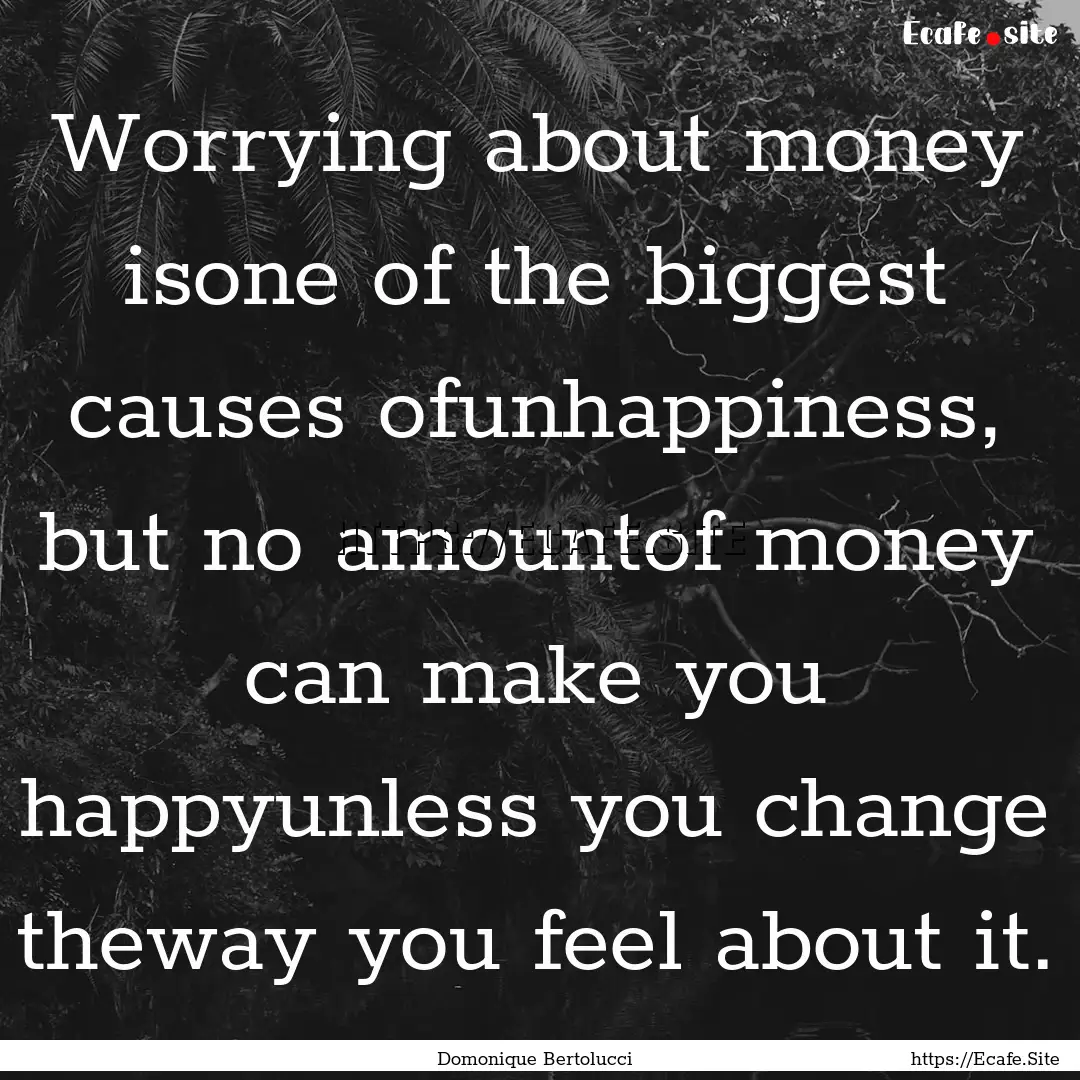 Worrying about money isone of the biggest.... : Quote by Domonique Bertolucci