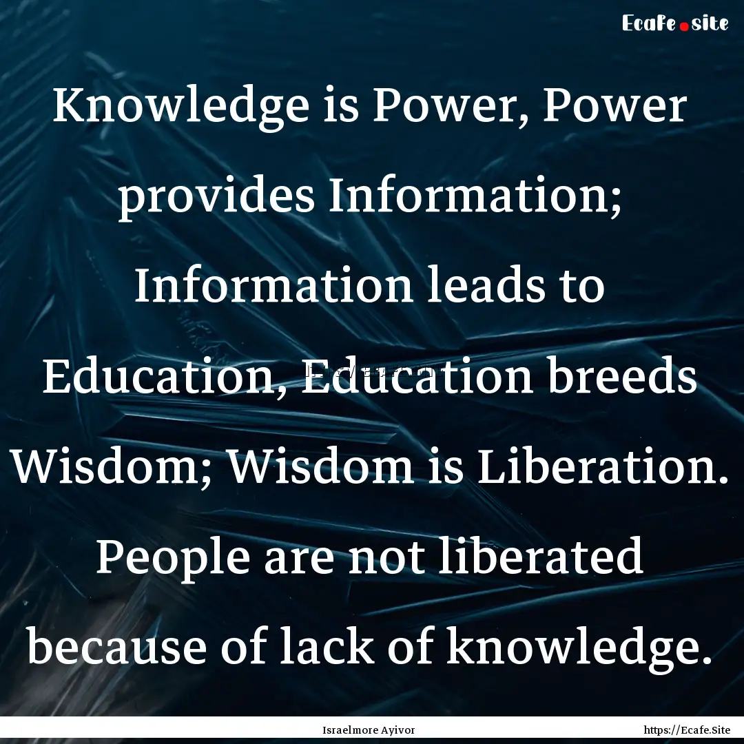 Knowledge is Power, Power provides Information;.... : Quote by Israelmore Ayivor