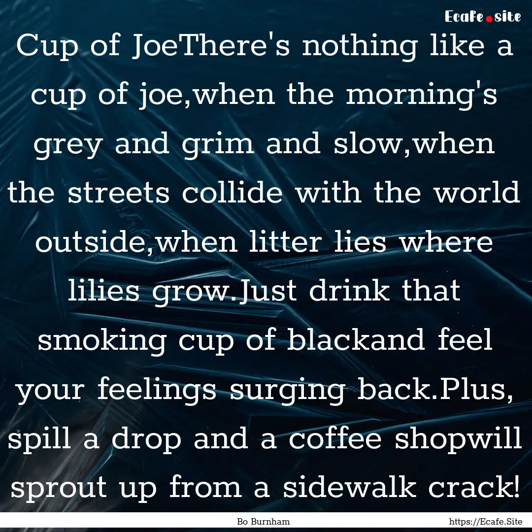 Cup of JoeThere's nothing like a cup of joe,when.... : Quote by Bo Burnham