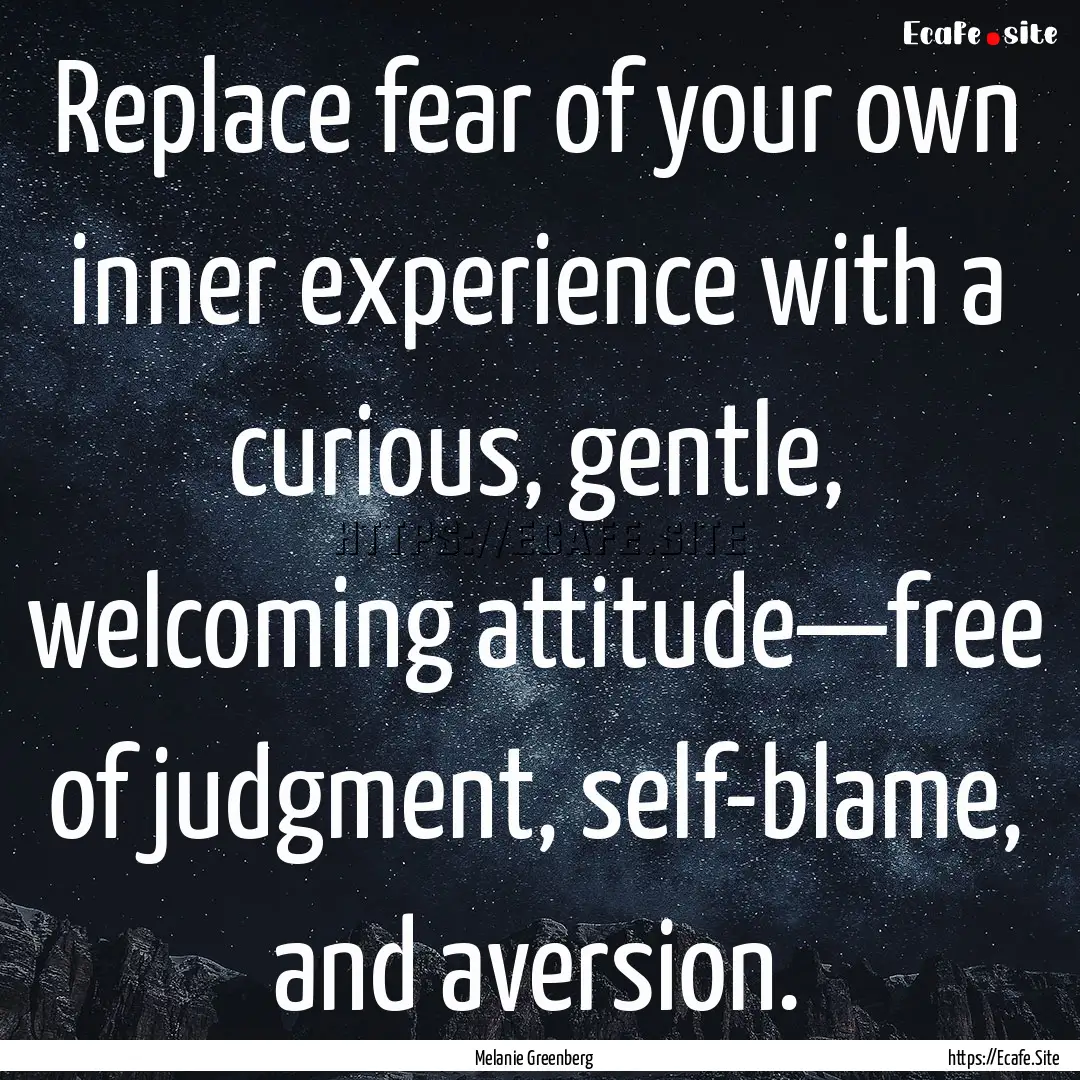 Replace fear of your own inner experience.... : Quote by Melanie Greenberg