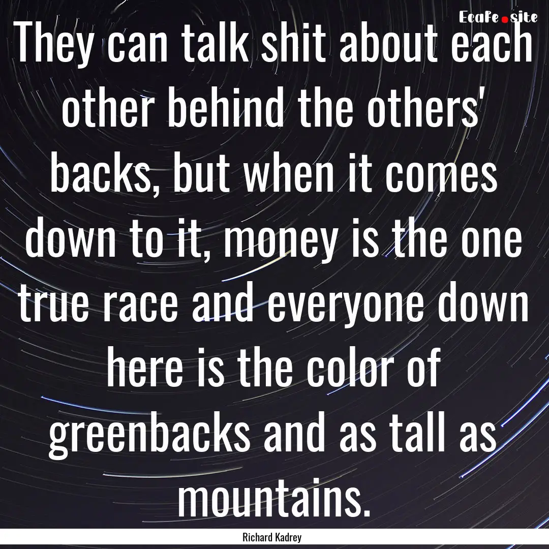 They can talk shit about each other behind.... : Quote by Richard Kadrey