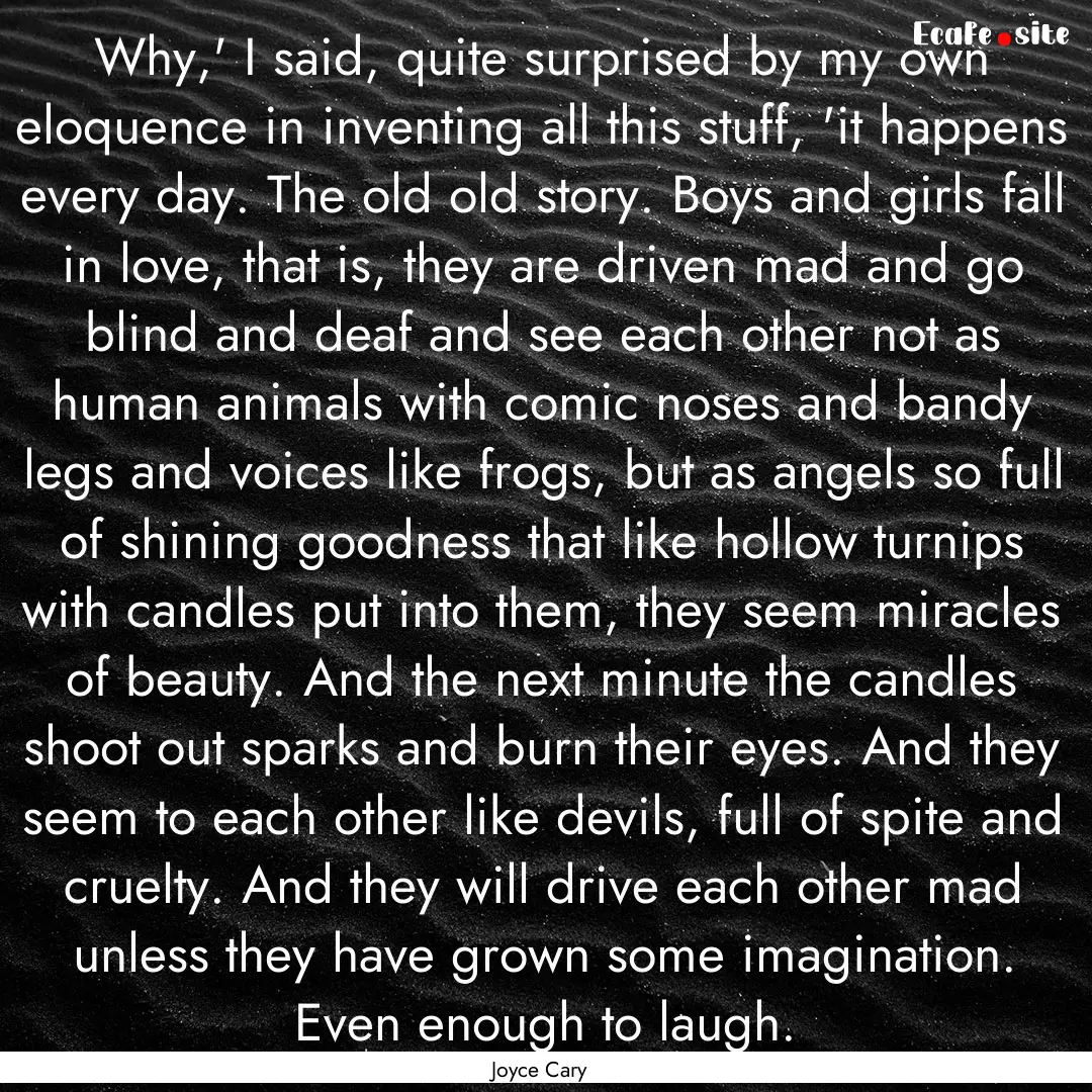 Why,' I said, quite surprised by my own eloquence.... : Quote by Joyce Cary