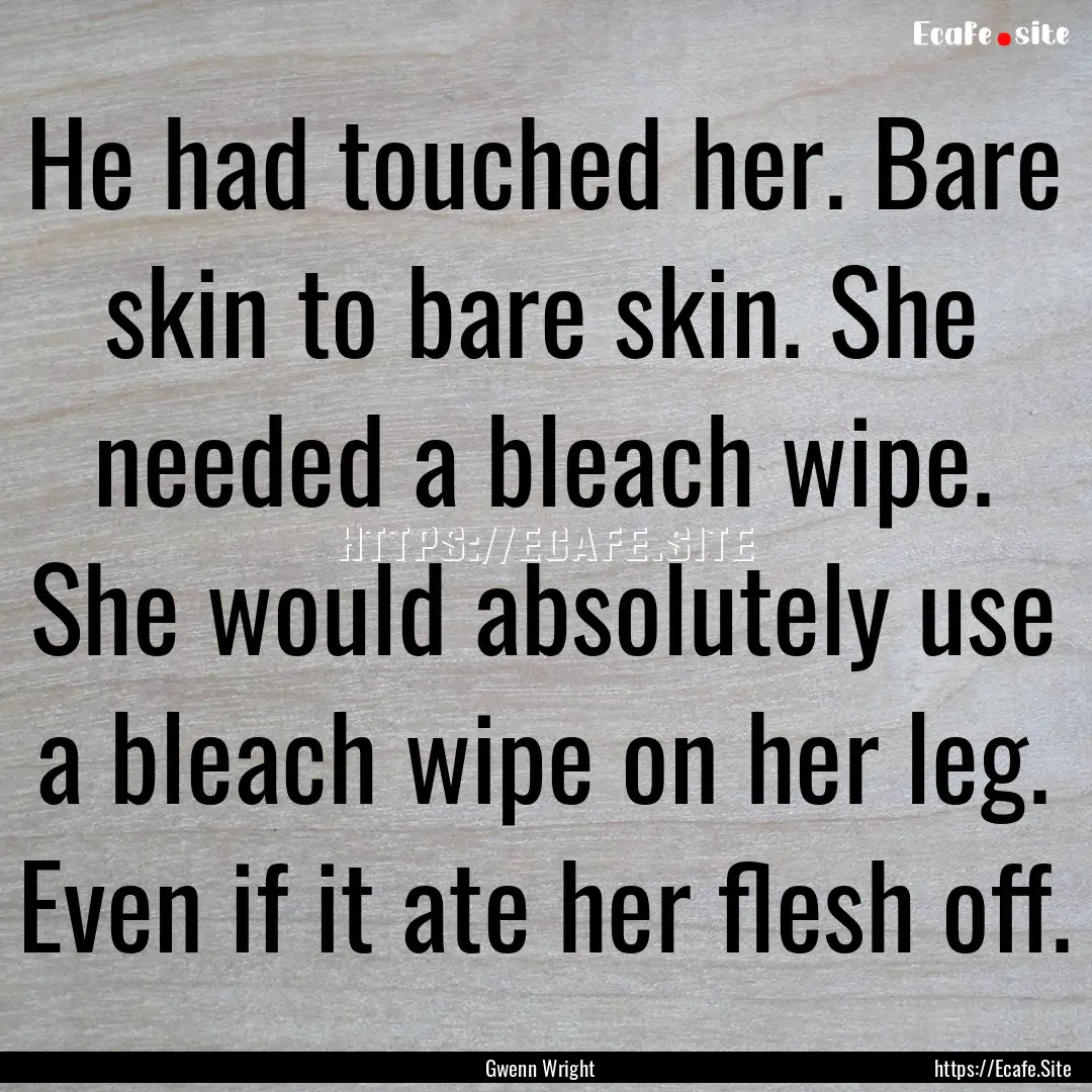 He had touched her. Bare skin to bare skin..... : Quote by Gwenn Wright