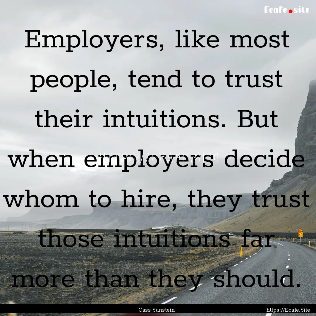 Employers, like most people, tend to trust.... : Quote by Cass Sunstein