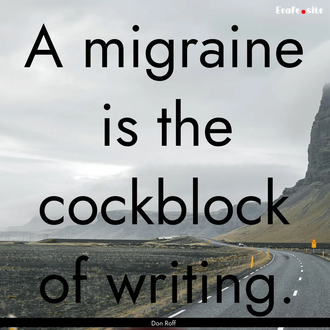 A migraine is the cockblock of writing. : Quote by Don Roff