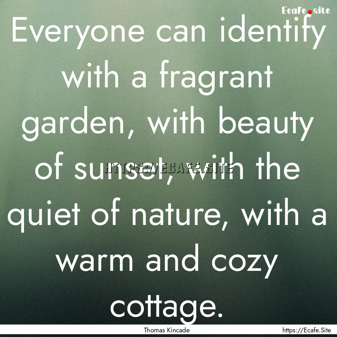 Everyone can identify with a fragrant garden,.... : Quote by Thomas Kincade