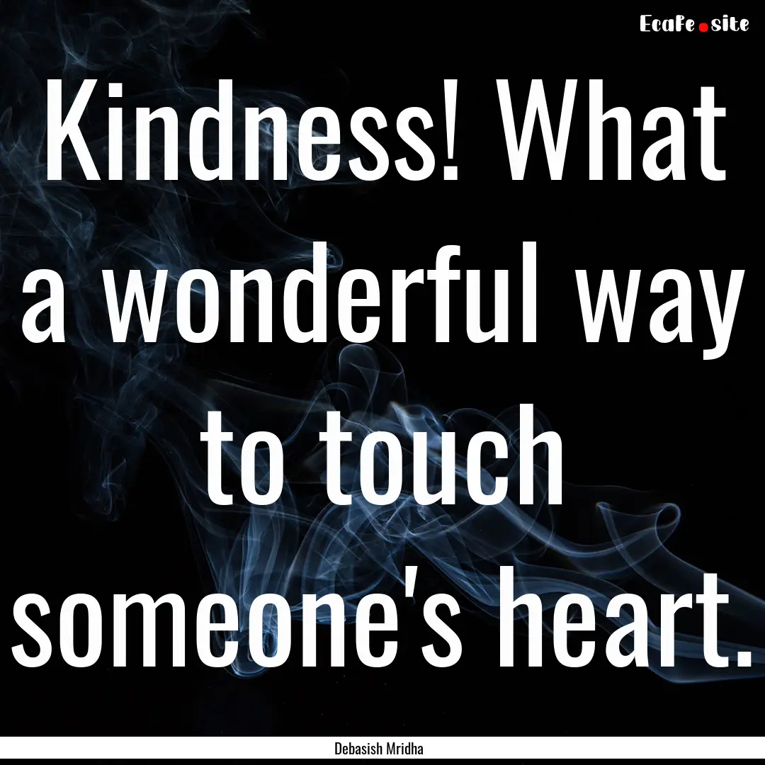 Kindness! What a wonderful way to touch someone's.... : Quote by Debasish Mridha