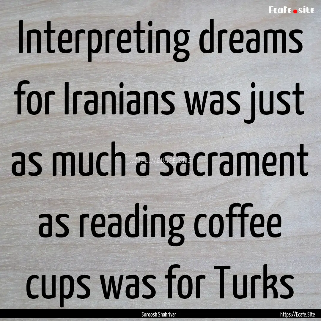 Interpreting dreams for Iranians was just.... : Quote by Soroosh Shahrivar