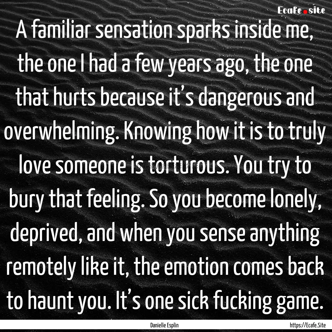 A familiar sensation sparks inside me, the.... : Quote by Danielle Esplin