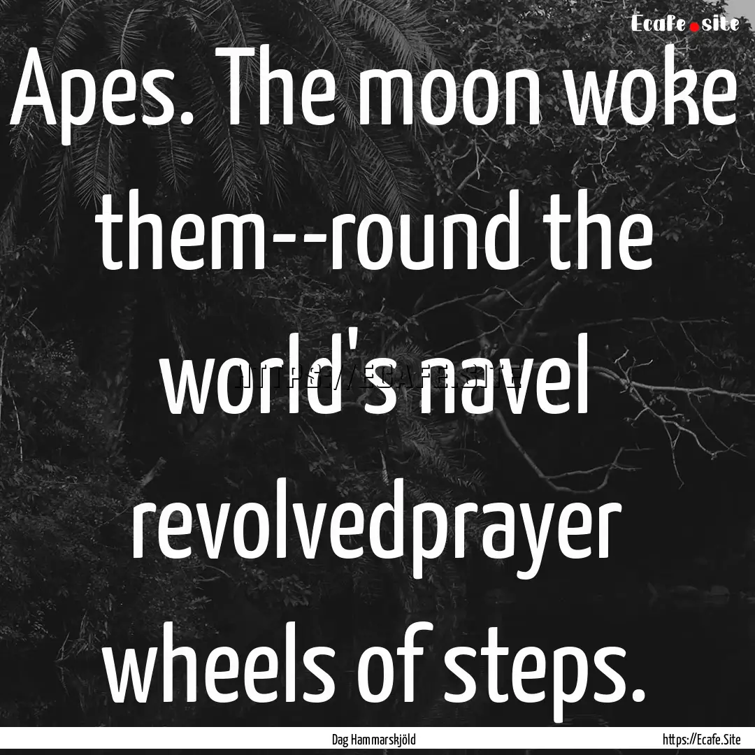 Apes. The moon woke them--round the world's.... : Quote by Dag Hammarskjöld