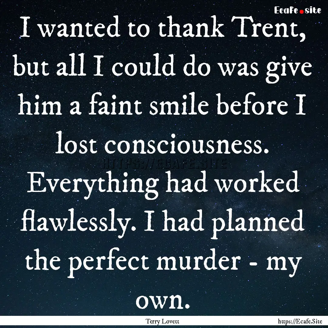 I wanted to thank Trent, but all I could.... : Quote by Terry Lovett