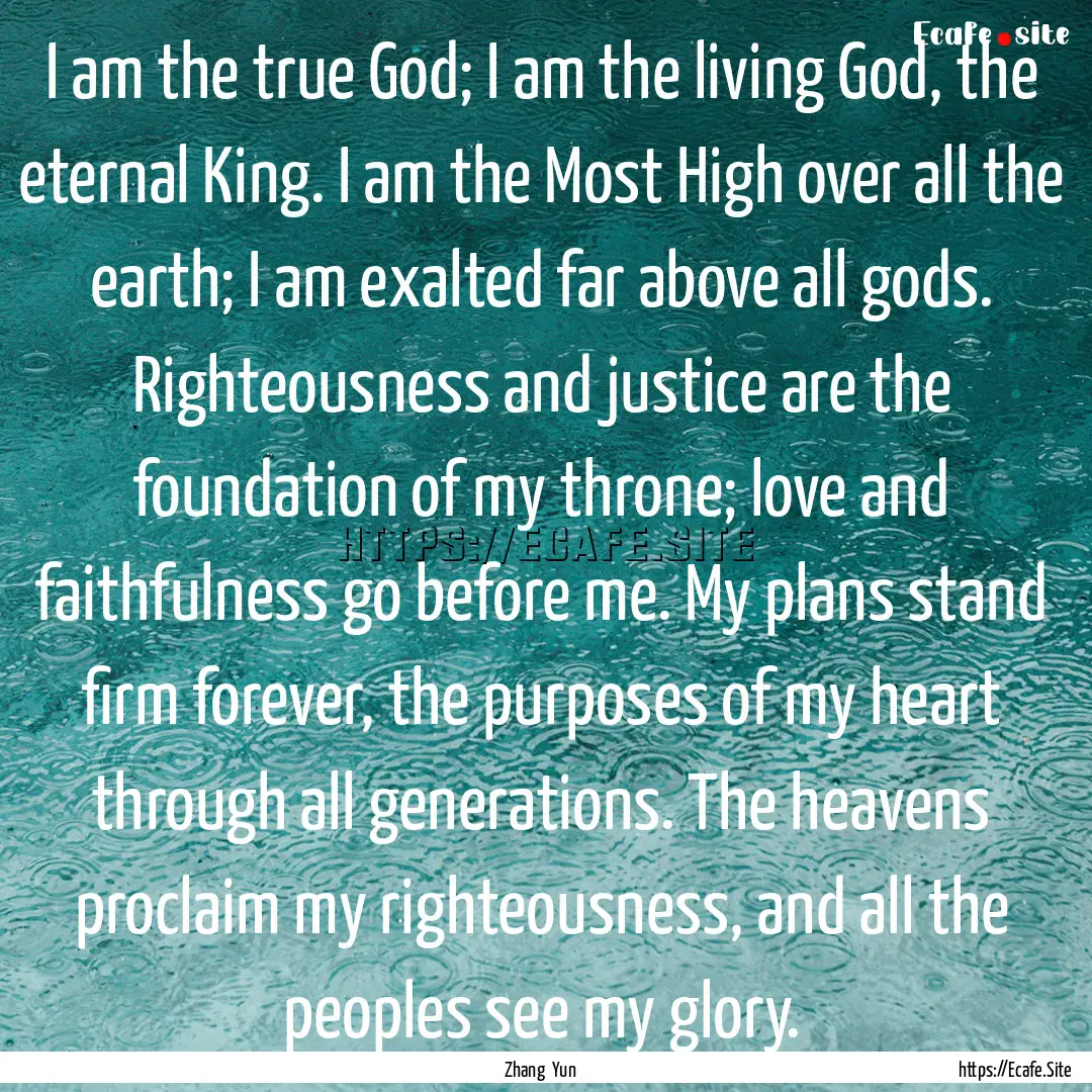 I am the true God; I am the living God, the.... : Quote by Zhang Yun