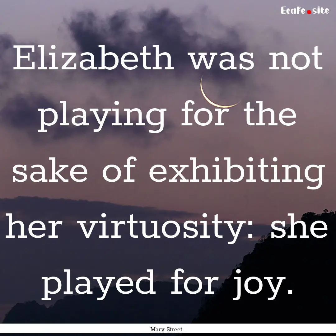 Elizabeth was not playing for the sake of.... : Quote by Mary Street