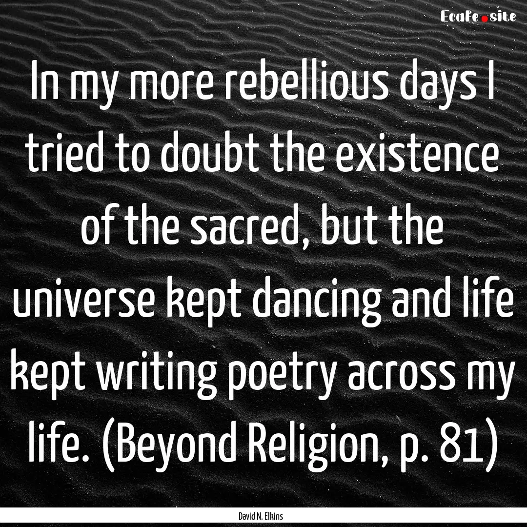 In my more rebellious days I tried to doubt.... : Quote by David N. Elkins