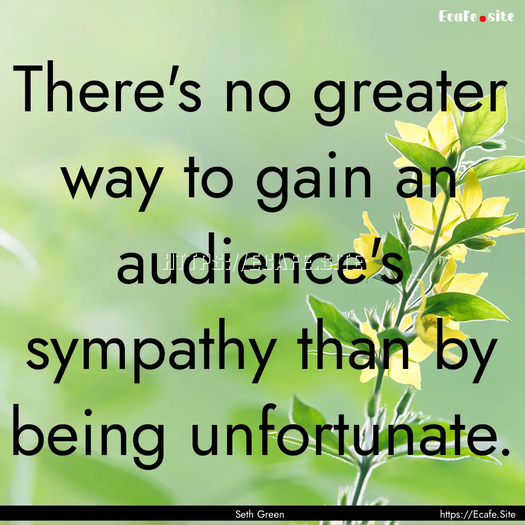 There's no greater way to gain an audience's.... : Quote by Seth Green