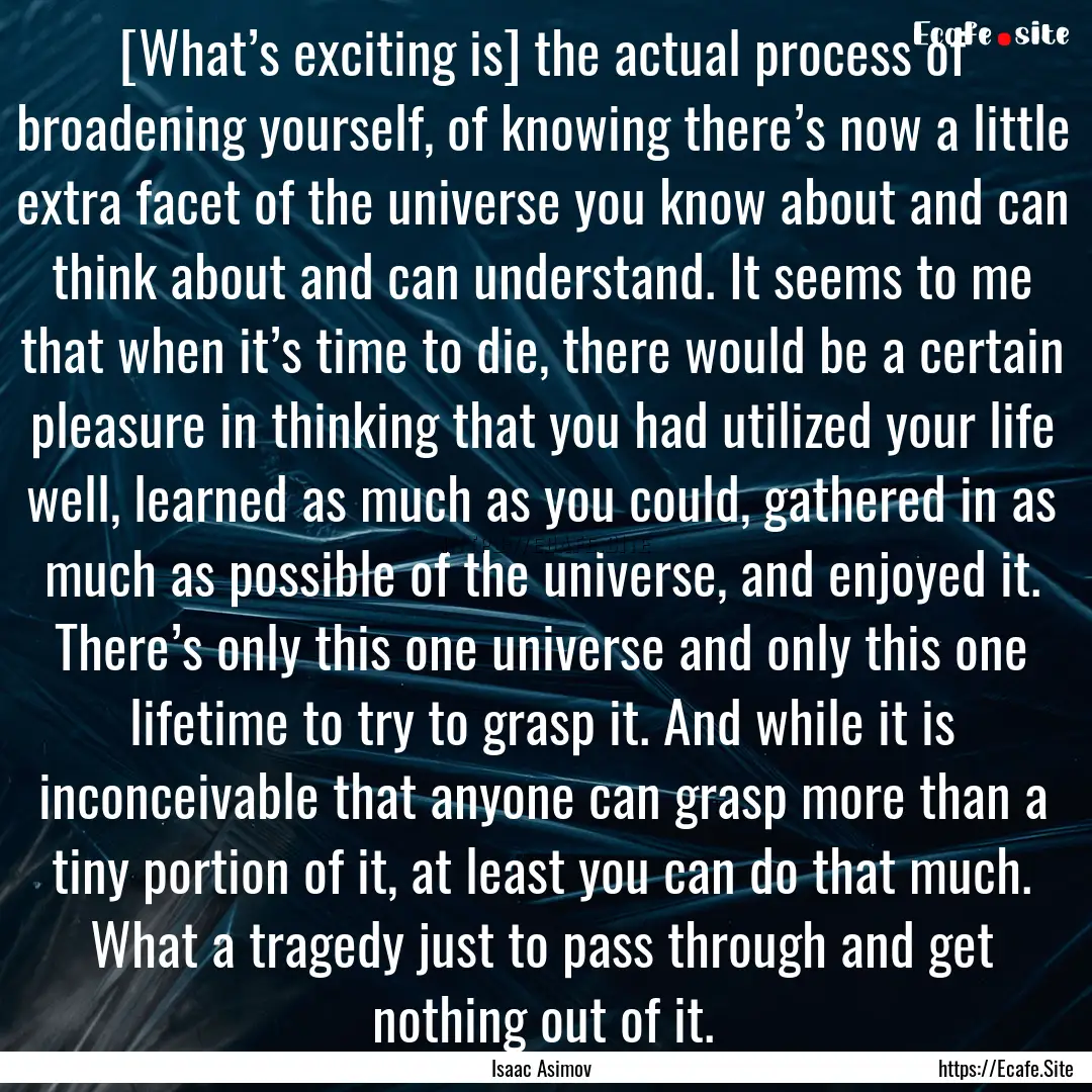 [What’s exciting is] the actual process.... : Quote by Isaac Asimov