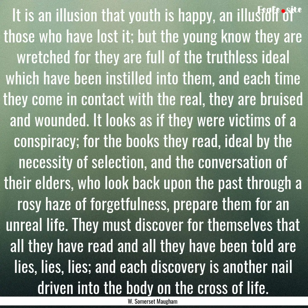 It is an illusion that youth is happy, an.... : Quote by W. Somerset Maugham