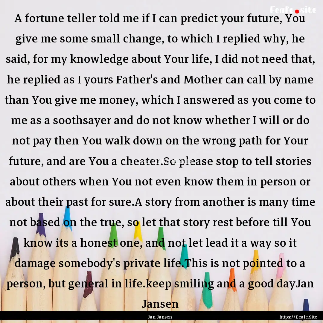 A fortune teller told me if I can predict.... : Quote by Jan Jansen