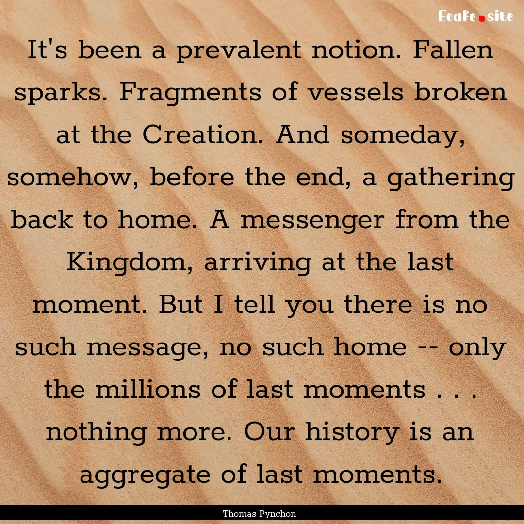 It's been a prevalent notion. Fallen sparks..... : Quote by Thomas Pynchon