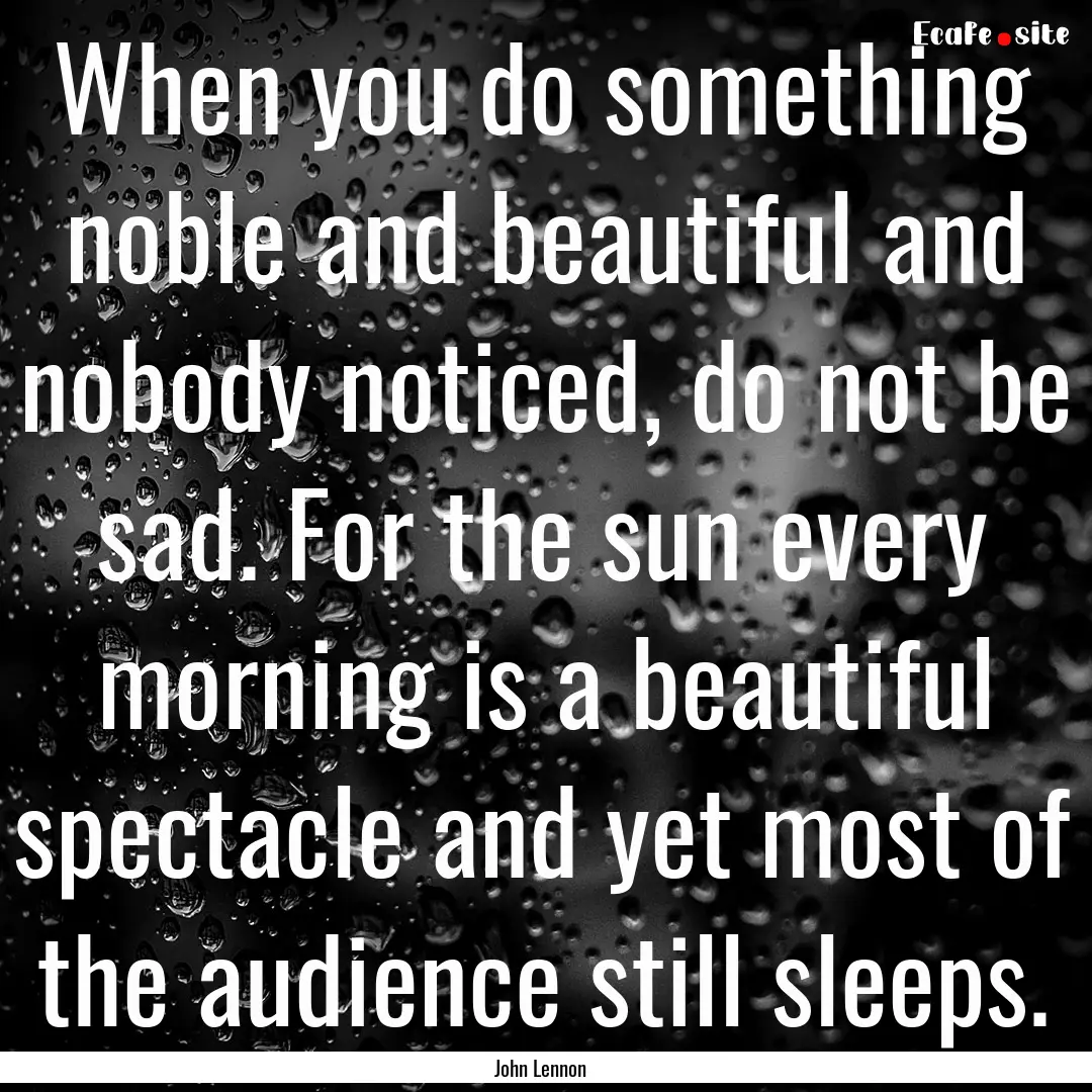 When you do something noble and beautiful.... : Quote by John Lennon