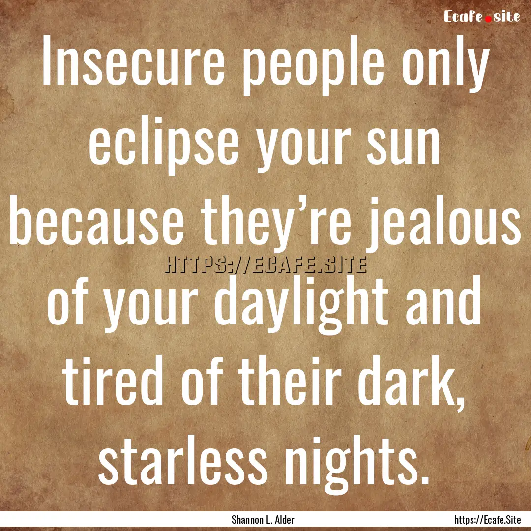 Insecure people only eclipse your sun because.... : Quote by Shannon L. Alder