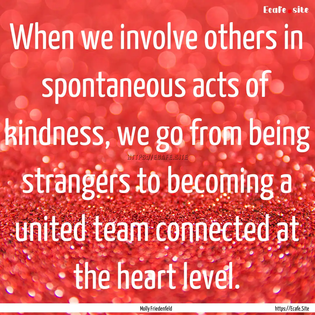 When we involve others in spontaneous acts.... : Quote by Molly Friedenfeld