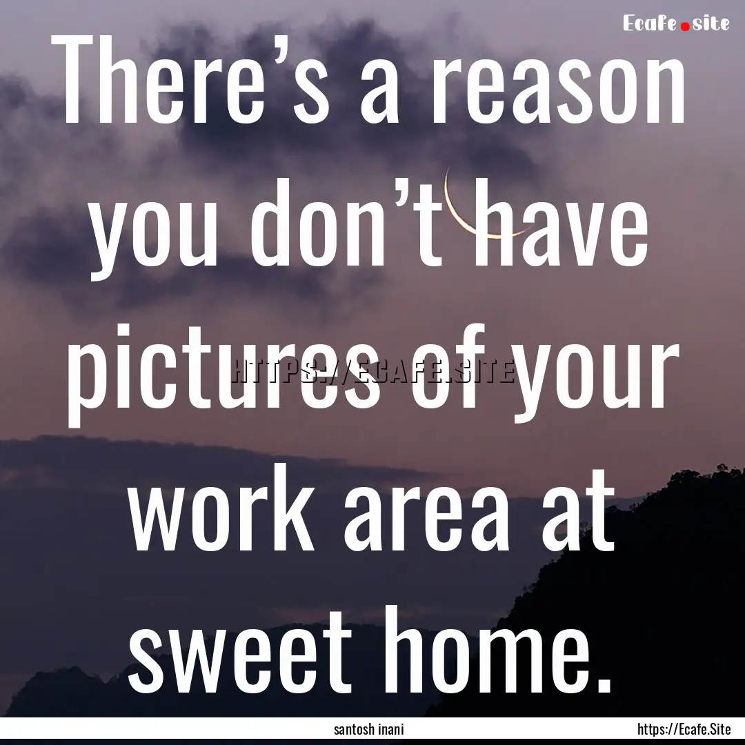 There’s a reason you don’t have pictures.... : Quote by santosh inani