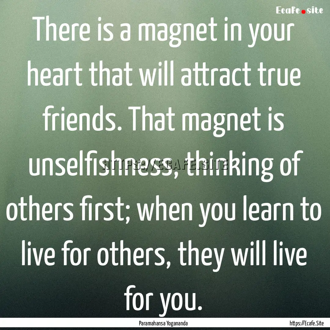 There is a magnet in your heart that will.... : Quote by Paramahansa Yogananda