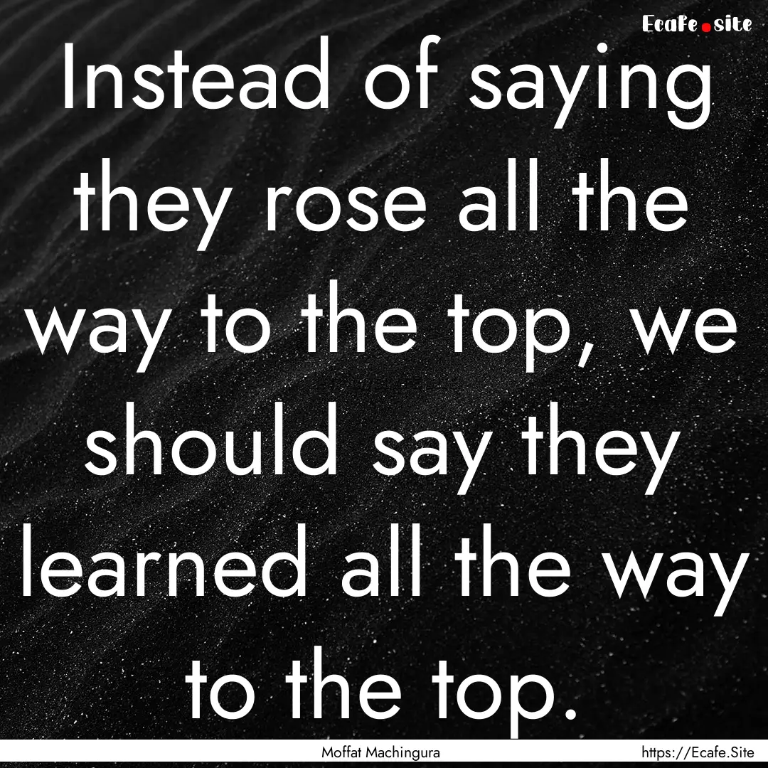 Instead of saying they rose all the way to.... : Quote by Moffat Machingura