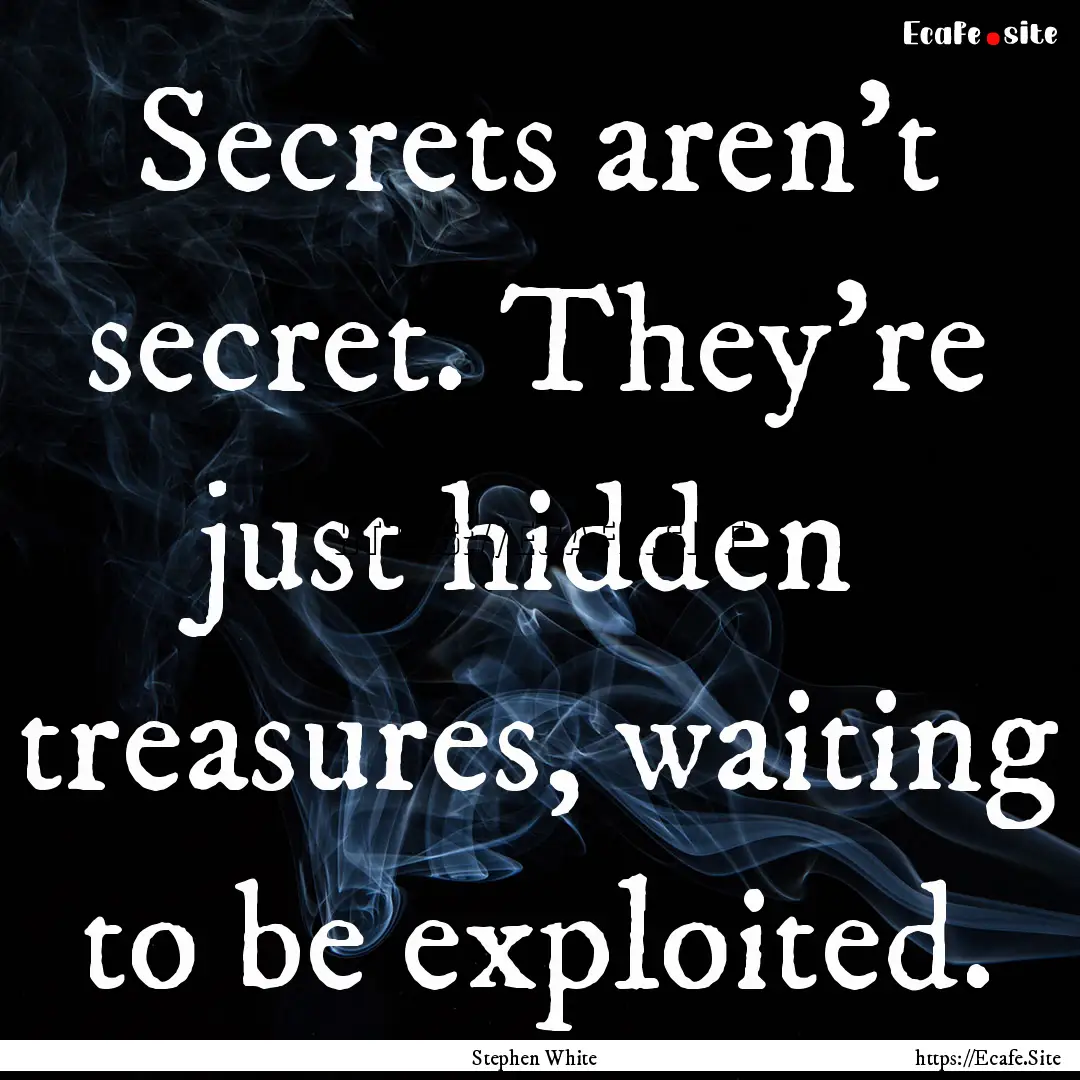 Secrets aren't secret. They're just hidden.... : Quote by Stephen White