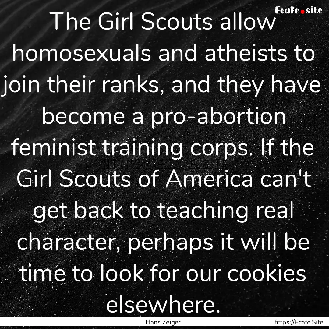 The Girl Scouts allow homosexuals and atheists.... : Quote by Hans Zeiger