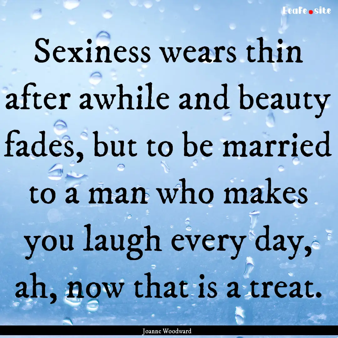 Sexiness wears thin after awhile and beauty.... : Quote by Joanne Woodward