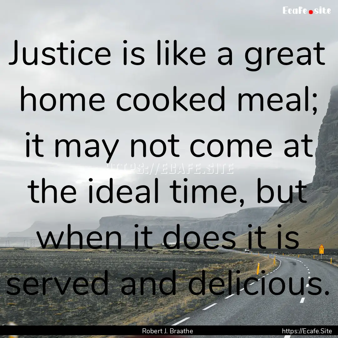 Justice is like a great home cooked meal;.... : Quote by Robert J. Braathe