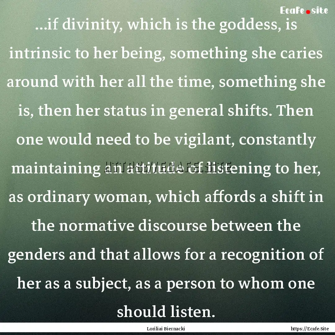 …if divinity, which is the goddess, is.... : Quote by Loriliai Biernacki