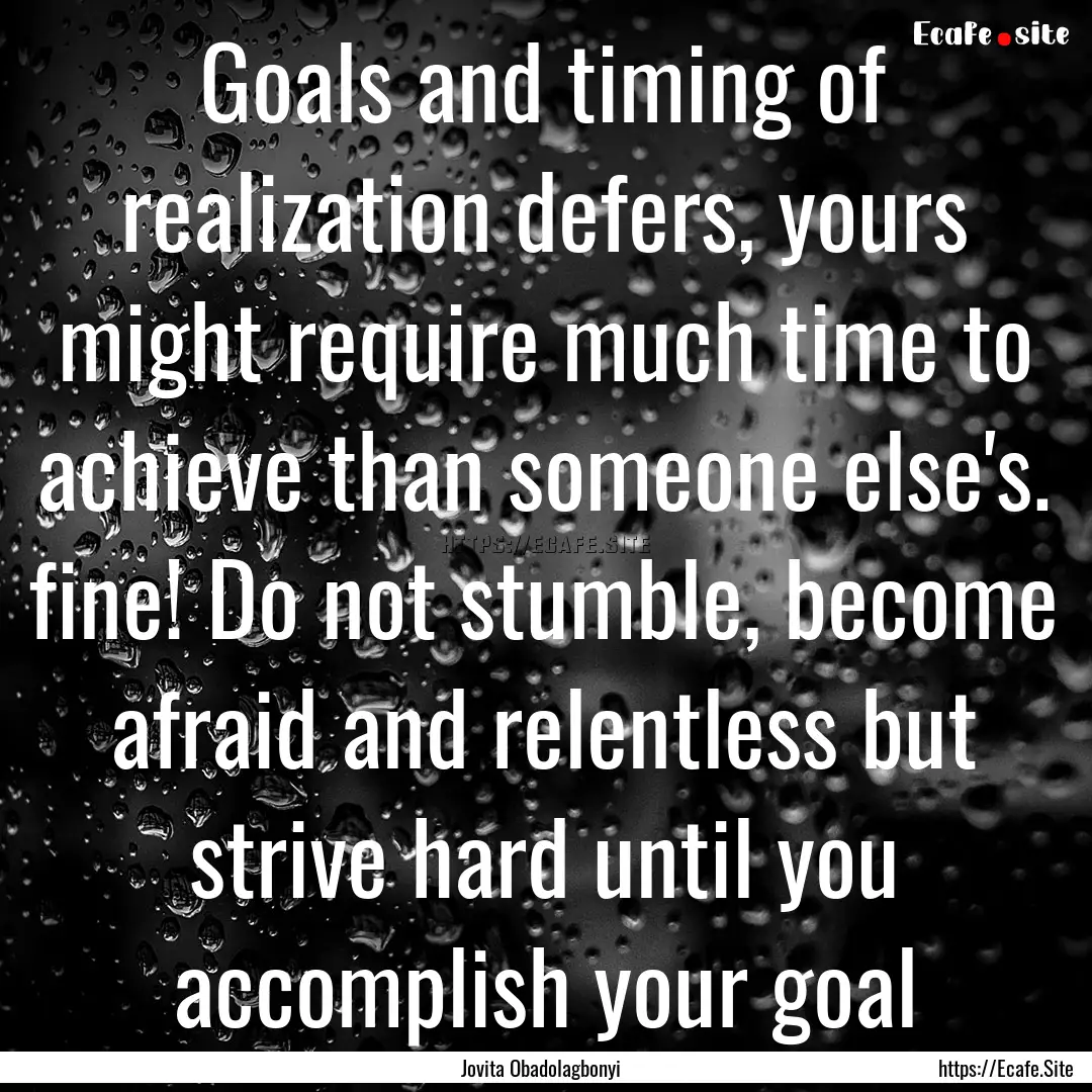 Goals and timing of realization defers, yours.... : Quote by Jovita Obadolagbonyi