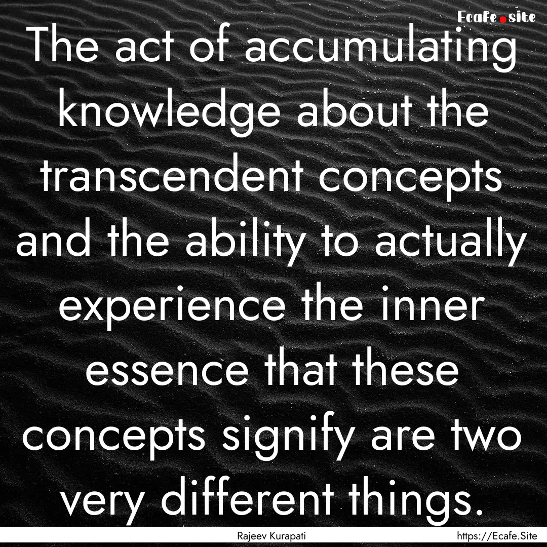 The act of accumulating knowledge about the.... : Quote by Rajeev Kurapati