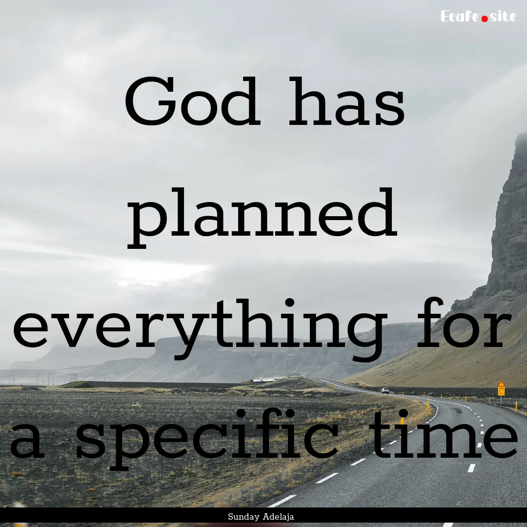 God has planned everything for a specific.... : Quote by Sunday Adelaja