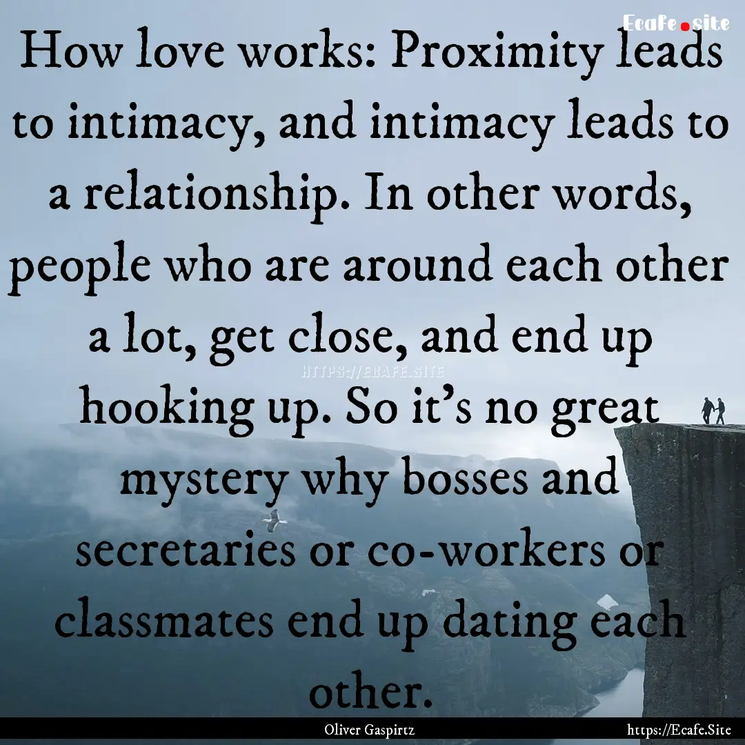 How love works: Proximity leads to intimacy,.... : Quote by Oliver Gaspirtz