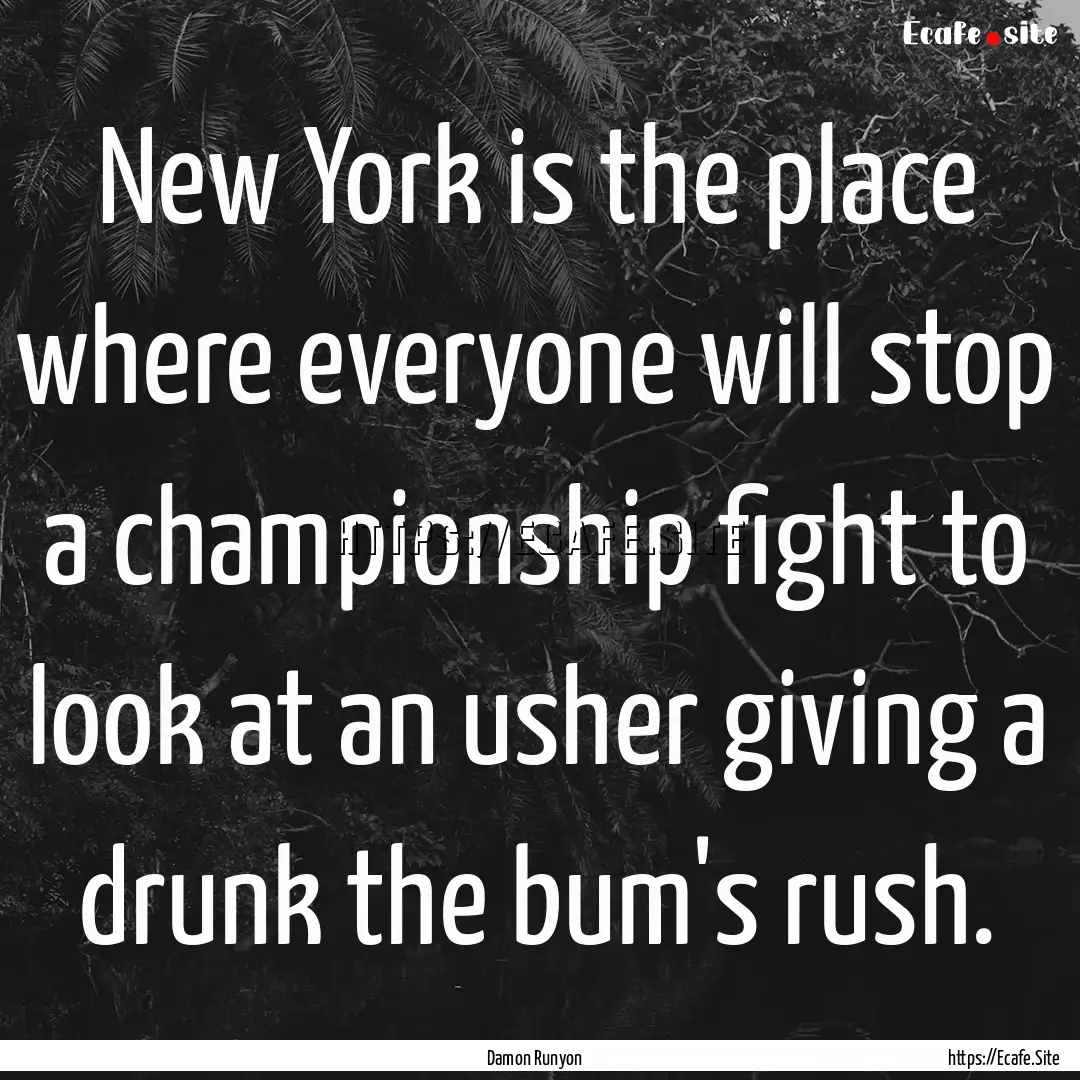 New York is the place where everyone will.... : Quote by Damon Runyon