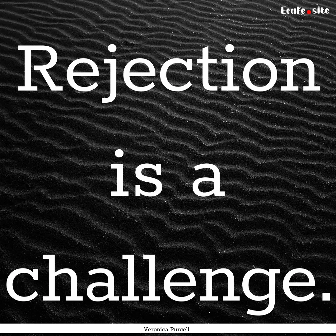 Rejection is a challenge. : Quote by Veronica Purcell