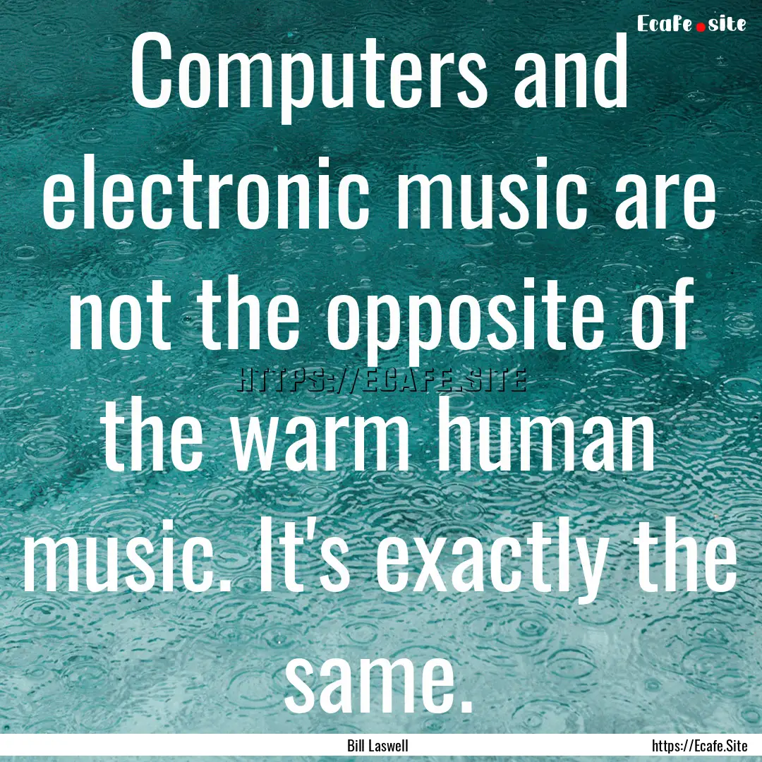 Computers and electronic music are not the.... : Quote by Bill Laswell