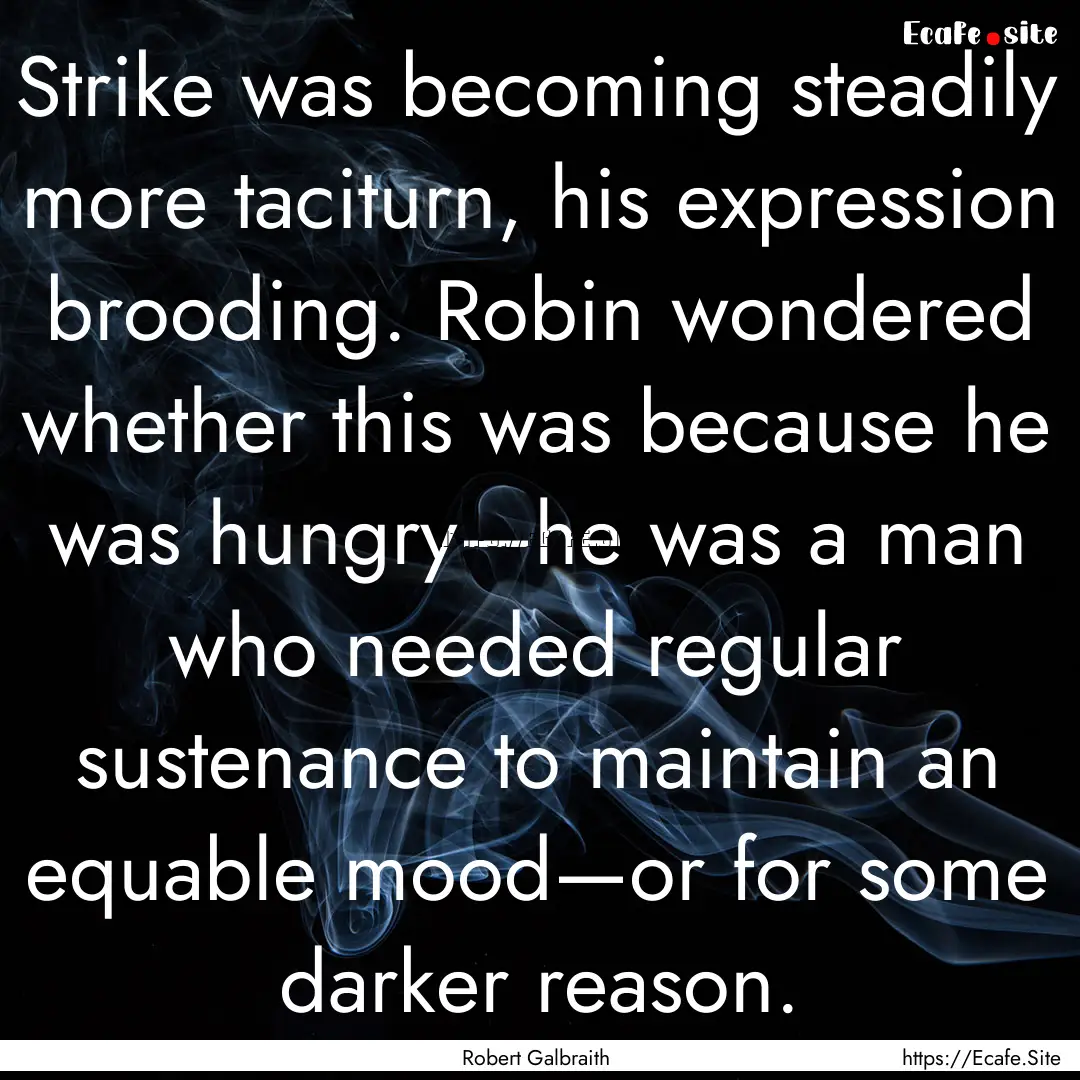 Strike was becoming steadily more taciturn,.... : Quote by Robert Galbraith