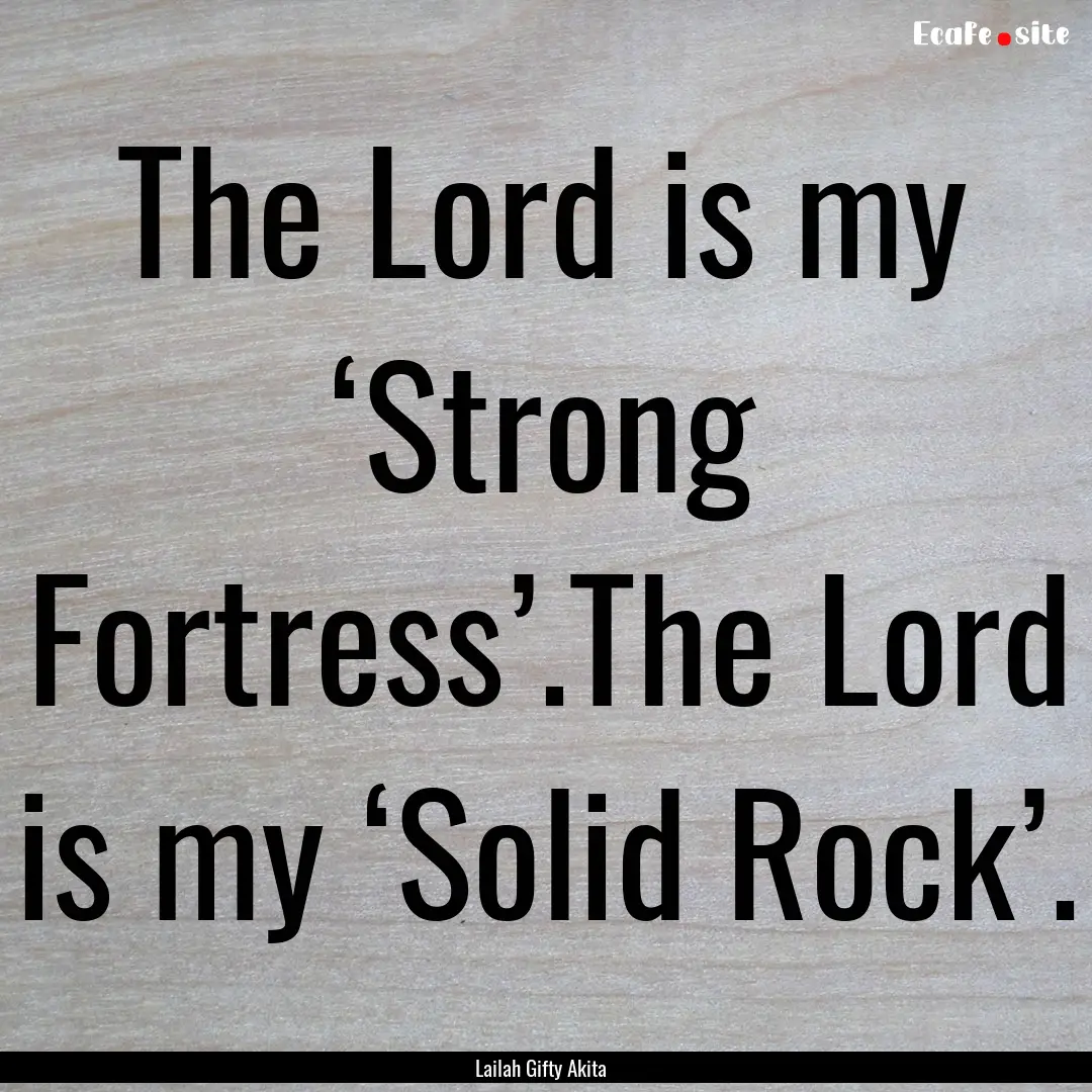 The Lord is my ‘Strong Fortress’.The.... : Quote by Lailah Gifty Akita