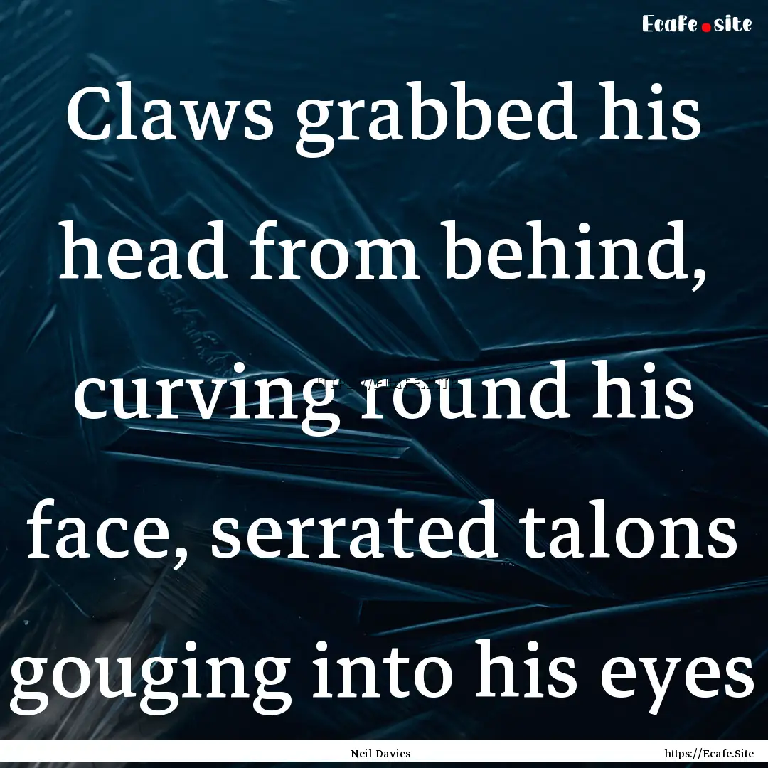 Claws grabbed his head from behind, curving.... : Quote by Neil Davies