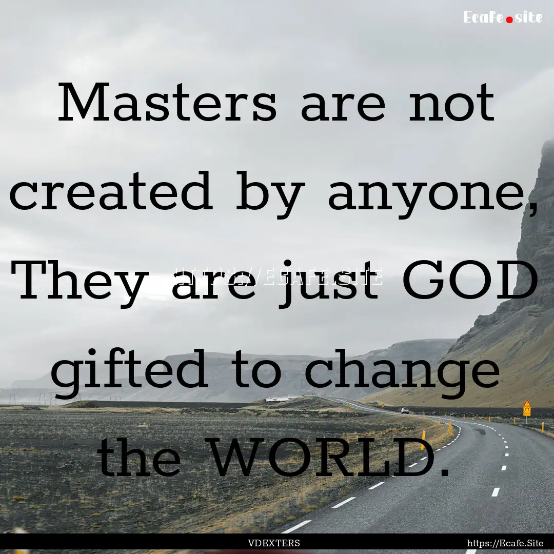 Masters are not created by anyone, They are.... : Quote by VDEXTERS