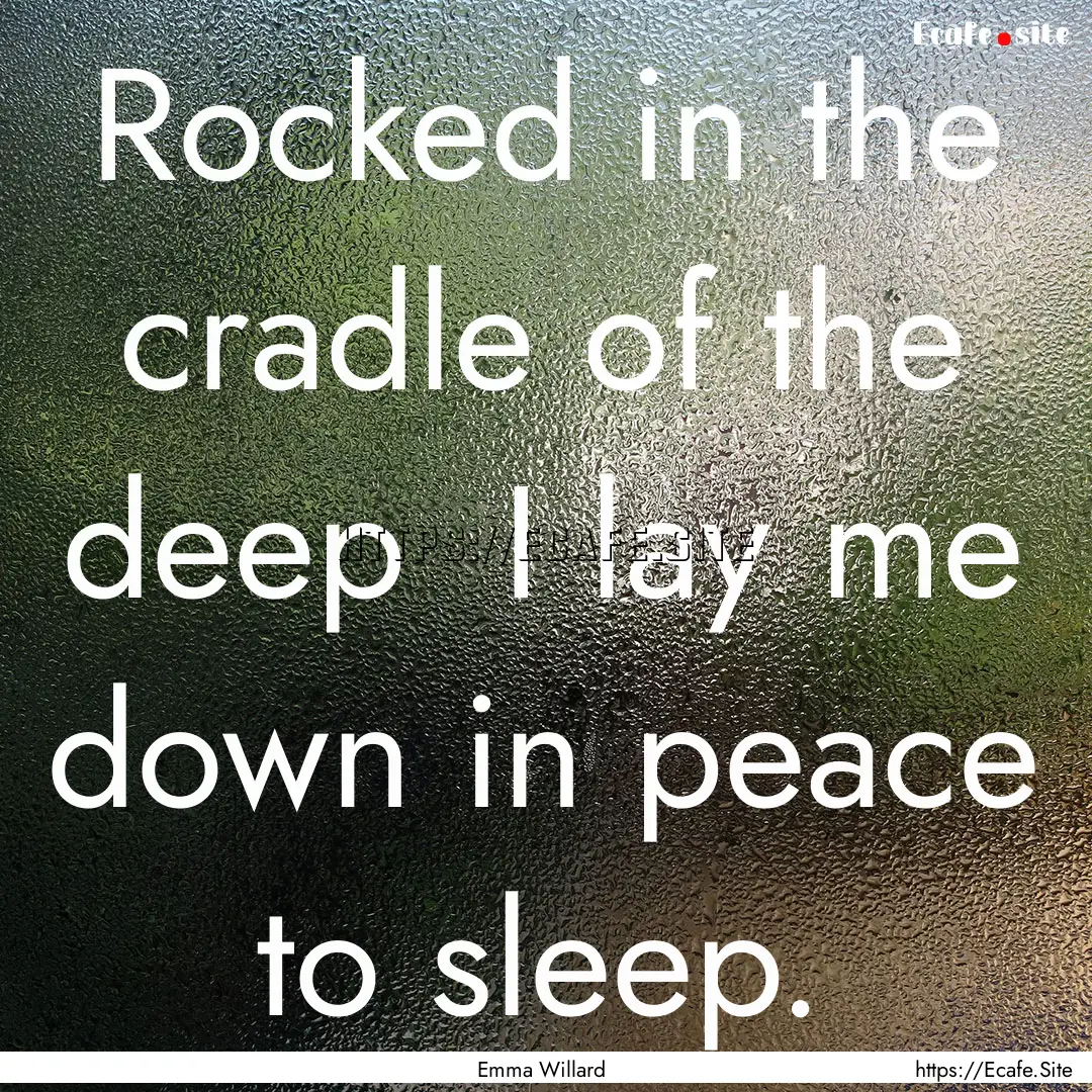 Rocked in the cradle of the deep I lay me.... : Quote by Emma Willard