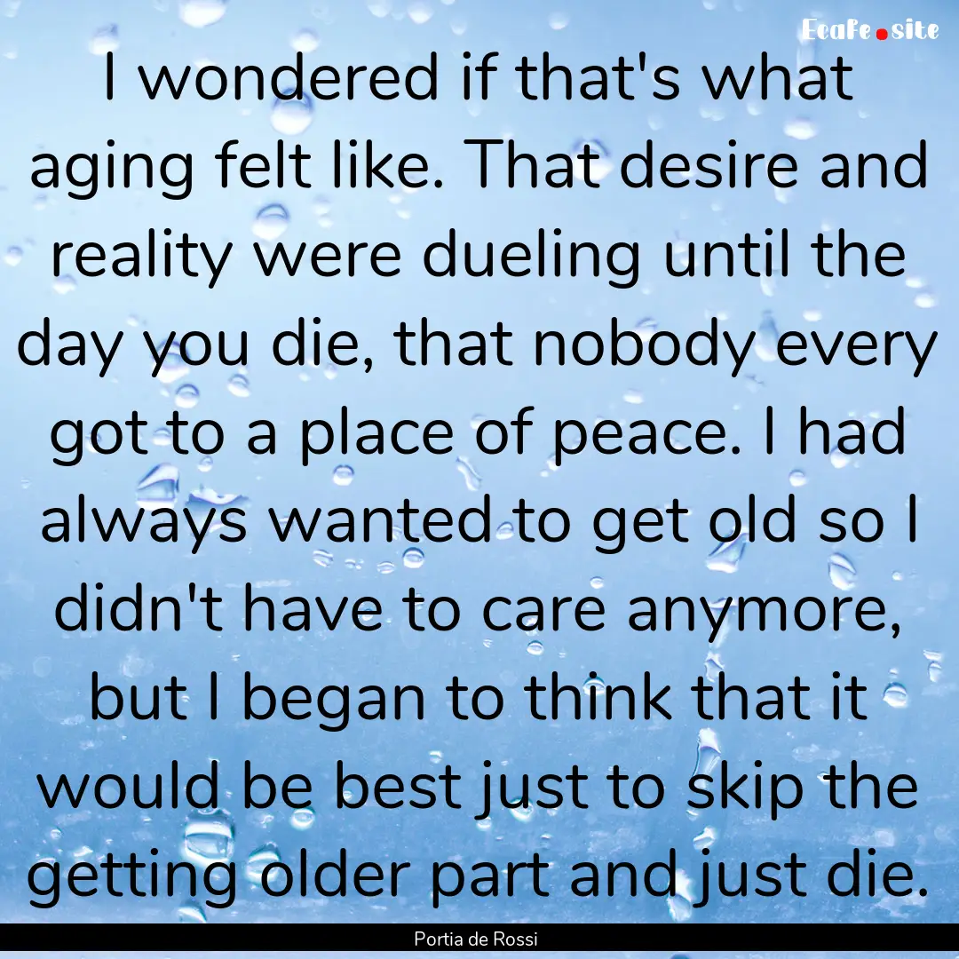 I wondered if that's what aging felt like..... : Quote by Portia de Rossi