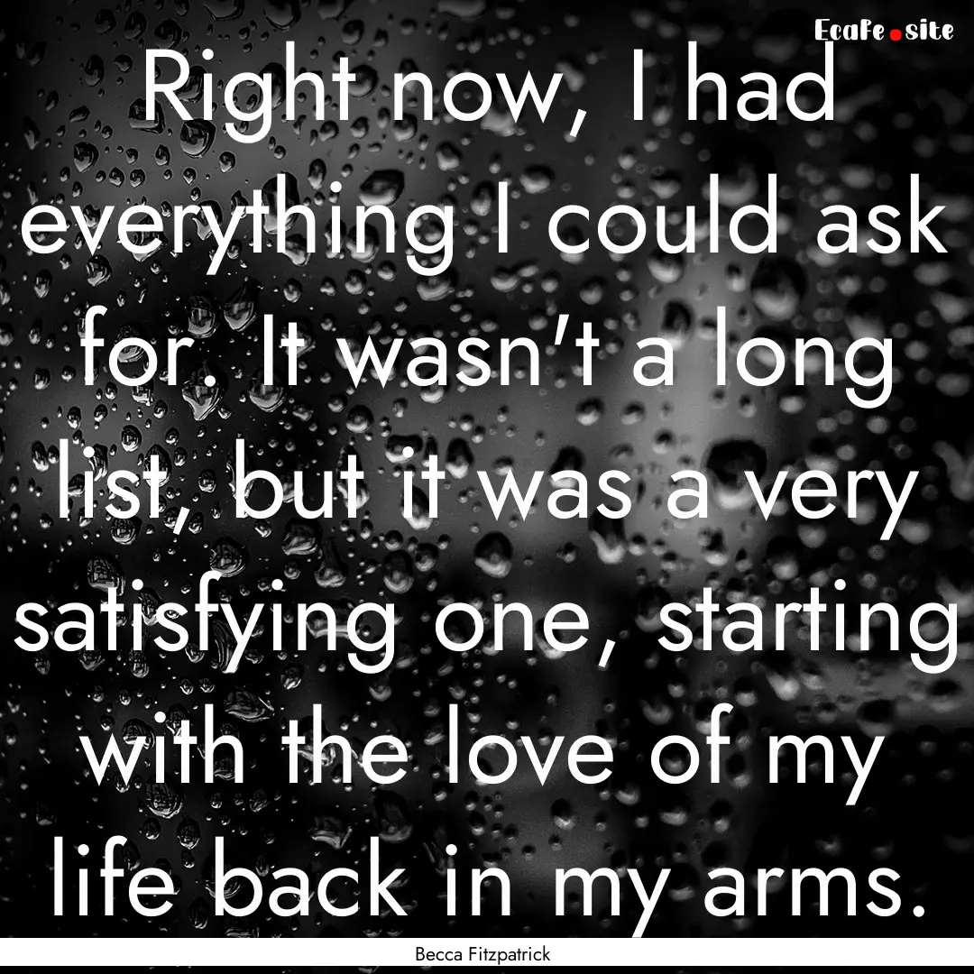 Right now, I had everything I could ask for..... : Quote by Becca Fitzpatrick