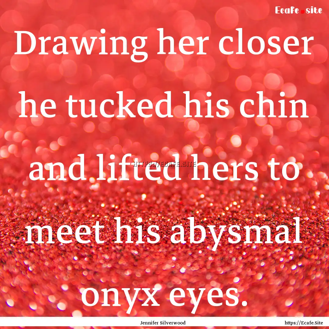 Drawing her closer he tucked his chin and.... : Quote by Jennifer Silverwood